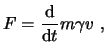 $\displaystyle F = \frac{\mathrm{d}}{\mathrm{d}t} m \gamma v  ,$