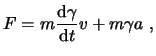 $\displaystyle F = m \frac{\mathrm{d}\gamma}{\mathrm{d}t} v + m \gamma a  ,$
