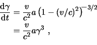 \begin{equation*}\begin{aligned}\frac{\mathrm{d}\gamma}{\mathrm{d}t} & = \frac{v...
...v}{c^{\scriptstyle2}} a \gamma^{\scriptstyle 3}  , \end{aligned}\end{equation*}