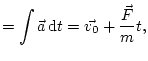 $\displaystyle =\int \vec{a}\mathop{\rm d\!}\nolimits t=\vec{v_{0}}+\frac{\vec{F}}{m}t,$