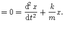 $\displaystyle =0=\frac{\mathop{\rm d\!}\nolimits ^{2} x}{\mathop{\rm d\!}\nolimits t^{2}}+\frac{k}{m}x.$