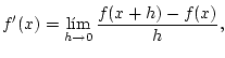 $\displaystyle f'(x)=\lim_{h\rightarrow0}\frac{f(x+h)-f(x)}{h},
$