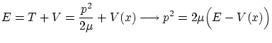 $\displaystyle E = T+V =
\frac{p^2}{2\mu} + V(x) \longrightarrow p^2 = 2\mu \Big( E - V(x) \Big) $