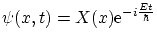 $\displaystyle \psi(x,t) = X(x) \ensuremath{\mathrm{e}^{-i \frac{E t}{\hbar}}}$