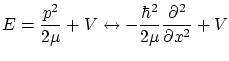 $\displaystyle E = \frac{p^2}{2\mu} + V \leftrightarrow - \frac{\hbar^2}{2\mu} \frac{\partial ^2}{\partial x^2} + V $