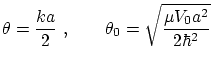 $\displaystyle \theta = \frac{k a}{2} \ , \qquad \theta_0 = \sqrt{\frac{\mu V_0 a^2}{2\hbar^2}
} $