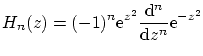 $\displaystyle H_n(z) = (-1)^n \ensuremath{\mathrm{e}^{z^2}} \frac{\ensuremath{\mathrm{d}}^n}{\ensuremath{\mathrm{d}}z^n}\ensuremath{\mathrm{e}^{-z^2}}
$