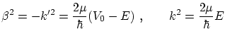 $\displaystyle \beta^2 = -k'^2 = \frac{2\mu}{
\hbar} (V_0 - E) \ , \qquad k^2 = \frac{2\mu}{\hbar} E $