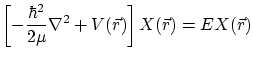$\displaystyle \left[ - \frac{\hbar^2}{2\mu} \nabla^2 +
V( {\vec r} ) \right] X( {\vec r} ) = E X( {\vec r} ) $