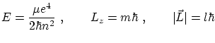 $\displaystyle E = \frac{\mu e^4}{2\hbar n^2} \ , \qquad L_z = m \hbar \ , \qquad \vert {\vec L} \vert = l \hbar $