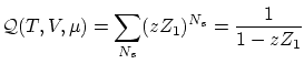 $\displaystyle \mathcal{Q}(T,V,\mu) = \sum_{N_s}( z Z_1 )^{N_s} = \frac{1}{1-z Z_1}$