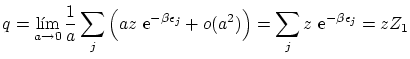 $\displaystyle q = \lim_{a\to0} \frac 1a \sum_j \left( a z \ensuremath{\mathrm{...
...a^2) \right) = \sum_j z \ensuremath{\mathrm{e}^{- \beta \epsilon_j}}
= z Z_1 $