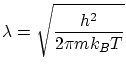 $\displaystyle \lambda = \sqrt{\frac{h^2}{2\pi m k_B T}}$