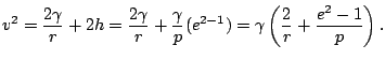 $\displaystyle v^{2}=\frac{2\gamma}{r}+2h=\frac{2\gamma}{r}+\frac{\gamma}{p}(e^{2-1})=\gamma\left(\frac{2}{r}+\frac{e^{2}-1}{p}\right).
$