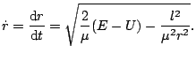 $\displaystyle \dot{r}=\frac{\mathop{\rm d\!}\nolimits r}{\mathop{\rm d\!}\nolimits t}=\sqrt{\frac{2}{\mu}(E-U)-\frac{l^{2}}{\mu^{2}r^{2}}}.
$