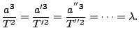 $\displaystyle \frac{a^{3}}{T^{2}}=\frac{a'^{3}}{T'^{2}}=\frac{a^{''3}}{T^{''2}}=\cdots=\lambda.
$