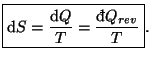 $\displaystyle \boxed{\mathop{\mathrm{d}\!}\nolimits S=\frac{\mathop{\mathrm{d}\!}\nolimits Q}{T}=\frac{\mathop{\textrm{\dj}\!}\nolimits Q_{rev}}{T}}.
$