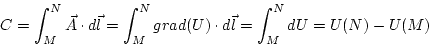 \begin{displaymath}
C=\int_{M}^{N}\vec{A}\cdot d\vec{l}=\int_{M}^{N}grad(U)\cdot d\vec{l}=\int_{M}^{N}dU=U(N)-U(M)
\end{displaymath}