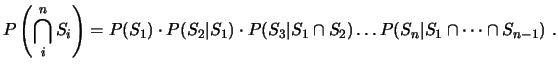 $\displaystyle P\left( \bigcap^n_i S_i\right) = P(S_1) \cdot P(S_2 \vert S_1) \cdot P(S_3 \vert S_1 \cap S_2 ) \ldots
P(S_n \vert S_1 \cap\cdots\cap S_{n-1})  . $