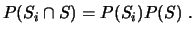 $\displaystyle P(S_i \cap S) = P(S_i) P(S)  . $