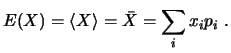 $\displaystyle E( X ) = \langle X \rangle = \bar{X} = \sum_i x_i p_i  . $