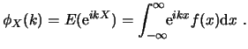 $\displaystyle \phi_X(k) = E( \ensuremath{\mathrm{e}}^{i k X} ) = \int^\infty_{-\infty}\!\! \ensuremath{\mathrm{e}}^{i k x} f(x) \ensuremath{\mathrm{d}}x  . $