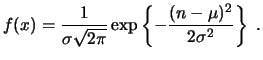 $\displaystyle f(x) = \frac{1}{\sigma \sqrt{2\pi}} \exp\left\{ - \frac{(n-\mu)^2}{2\sigma^2} \right\}  . $