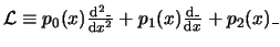 $ \ensuremath{\mathcal{L}}\equiv p_0(x)\frac{\ensuremath{\mathrm{d}}^2 \_}{\ensu...
... p_1(x) \frac{\ensuremath{\mathrm{d}}\_}{\ensuremath{\mathrm{d}}x} + p_2(x) \_ $