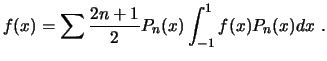 $\displaystyle f(x) = \sum \frac{2n+1}{2} P_n(x) \int_{-1}^1 f(x) P_n(x) dx  . $