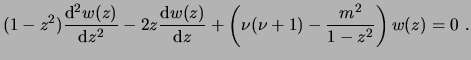 $\displaystyle (1-z^2) \frac{\ensuremath{\mathrm{d}}^2w(z)}{\ensuremath{\mathrm{...
...emath{\mathrm{d}}z} + \left( \nu(\nu+1) - \frac{m^2}{1-z^2} \right) w(z)=0  . $