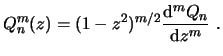 $\displaystyle Q _n^m(z) = (1-z^2)^{m/2} \frac{\ensuremath{\mathrm{d}}^m Q_n}{\ensuremath{\mathrm{d}}z^m}  . $
