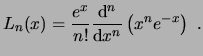$\displaystyle L_n(x) = \frac{e^x}{n!} \frac{\ensuremath{\mathrm{d}}^n}{\ensuremath{\mathrm{d}}x^n} \left( x^n e^{-x} \right)  . $