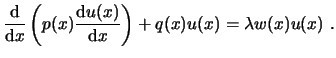$\displaystyle \frac{\ensuremath{\mathrm{d}}}{\ensuremath{\mathrm{d}}x} \left( p...
...{d}}u(x)}{\ensuremath{\mathrm{d}}x} \right) + q(x) u(x) = \lambda w(x) u(x)  .$