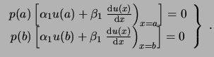 $\displaystyle \left.\begin{array}{c}
p(a) \left[ \alpha_1 u(a) + \beta_1 \left....
...)}{\ensuremath{\mathrm{d}}x} \right)_{x=b} \right] = 0
\end{array}\right\}  . $