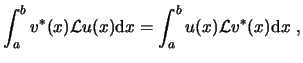 $\displaystyle \int_a^b v^*(x) \ensuremath{\mathcal{L}}u(x) \ensuremath{\mathrm{d}}x = \int_a^b u(x) \ensuremath{\mathcal{L}}v^*(x) \ensuremath{\mathrm{d}}x  , $