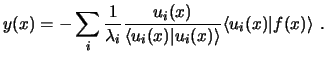 $\displaystyle y(x) = -\sum_i \frac{1}{\lambda_i} \frac{u_i(x)}{\langle u_i(x) \vert u_i(x) \rangle} \langle u_i(x) \vert f(x) \rangle  .$