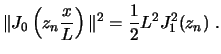 $\displaystyle \Vert J_0\left( z_n \frac{x}{L}\right)\Vert^2 = \frac{1}{2} L^2 J_1^2(z_n)  . $