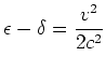 $\displaystyle \epsilon - \delta = \frac{v^{2}}{2c^{2}}$