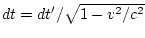 $dt=dt'/\sqrt{1-v^{2}/c^{2}}$