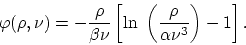 \begin{displaymath}
\varphi(\rho, \nu) = - \frac{\rho}{\beta \nu} \left[ \mbox{ln} ~
\left( \frac{\rho}
{\alpha \nu^3} \right) - 1 \right].
\end{displaymath}