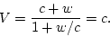 \begin{displaymath}
V=\frac{c+w}{1+w/c}=c.
\end{displaymath}