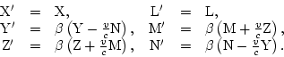 \begin{displaymath}
\begin{array}{cclccl}
{\rm X'} & = & {\rm X}, & {\rm L'} & =...
...& \beta\left({\rm N}-\frac{v}{c}{\rm Y}\right). \\
\end{array}\end{displaymath}