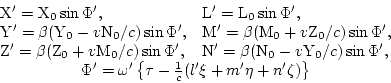 \begin{displaymath}
\begin{array}{ll}
{\rm X'} = {\rm X}_0\sin\Phi', & {\rm L'} ...
...\tau-\frac{1}{c}(l'\xi+m'\eta+n'\zeta)\right\}} \\
\end{array}\end{displaymath}