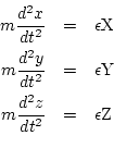 \begin{eqnarray*}
m\frac{d^2x}{dt^2} & = & \epsilon{\rm X} \\
m\frac{d^2y}{dt^2...
...\epsilon{\rm Y} \\
m\frac{d^2z}{dt^2} & = & \epsilon{\rm Z} \\
\end{eqnarray*}