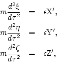 \begin{eqnarray*}
m\frac{d^2\xi}{d\tau^2} & = & \epsilon{\rm X'}, \\
m\frac{d^2...
...m Y'}, \\
m\frac{d^2\zeta}{d\tau^2} & = & \epsilon{\rm Z'}, \\
\end{eqnarray*}