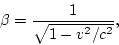 \begin{displaymath}
\beta = \frac{1}{\sqrt{1-v^2/c^2}},
\end{displaymath}