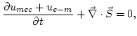 $\displaystyle \frac{\partial u_{mec}+u_{e-m}}{\partial t}+\div{S}=0,
$