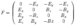 $\displaystyle F=\left(\begin{array}{cccc}
0 & -E_{x} & -E_{y} & -E_{z} \\
E_...
...y} & -B_{z} & 0 & B_{x}\\
E_{z} & B_{y} & -B{x}& 0 \\
\end{array}\right)
$