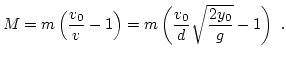 $\displaystyle M = m \left( \dfrac{v_0}{v} - 1 \right) = m \left( \dfrac{v_0}{d} \sqrt{ \dfrac{2 y_0}{g} } - 1 \right) \ .$