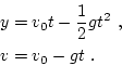 \begin{equation*}\begin{aligned}y & = v_0 t - \frac12 g t^2 \ , \\ v & = v_0 - g t \ . \end{aligned}\end{equation*}